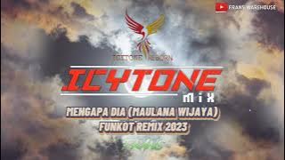 MENGAPA DIA - MAULANA WIJAYA FUNKOT REMIX 2023 | DJ FRANS WAREHOUSE | ICYTONE REBORN