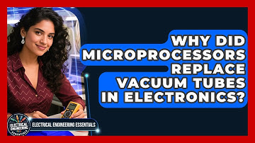 Why Did Microprocessors Replace Vacuum Tubes In Electronics? - Electrical Engineering Essentials