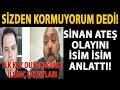 SİZDEN KORMUYORUM DEDİ! SİNAN ATEŞ OLAYINI İSİM İSİM ANLATTI! İLK KEZ DUYACAĞINIZ İLGİNÇ DETAYLAR!