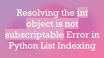 Resolving the int object is not subscriptable Error in Python List Indexing