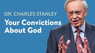 Your Convictions About God - Dr. Charles Stanley