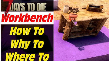 How To: The Workbench - 7 Days To Die Alpha 18 Workbench Tutorial How To Guide  7D2D Workbench Guide