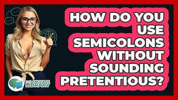 How Do You Use Semicolons Without Sounding Pretentious? - The Language Library