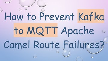 How to Prevent Kafka to MQTT Apache Camel Route Failures?