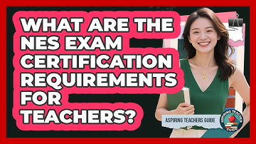 What Are The NES Exam Certification Requirements For Teachers? - Aspiring Teacher Guide