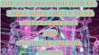 The AI Revolution is Here: 7 Jobs Most Likely to be Replaced by AI and its Impact on the Future