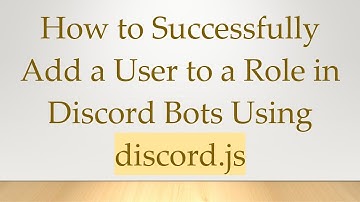 How to Successfully Add a User to a Role in Discord Bots Using discord.js