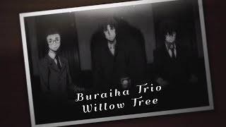 bsd | buraiha trio | willow tree