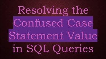 Resolving the Confused Case Statement Value in SQL Queries