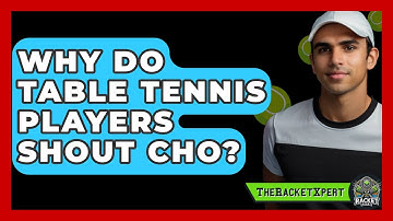 Why Do Table Tennis Players Shout Cho? - The Racket Xpert