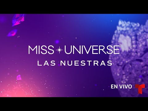 Miss Universe: “Las Nuestras” un Especial de las Candidatas Latinas | Entretenimiento