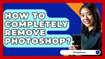 How To Completely Remove Photoshop? - Be App Savvy