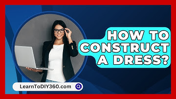 How To Construct A Dress? - LearnToDIY360.com