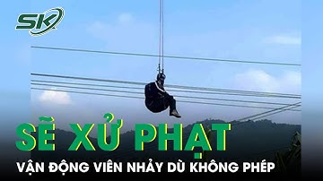 Xem xét xử phạt người nhảy dù từ điểm chưa được cấp phép và mắc kẹt trên dây điện cao thế | SKĐS