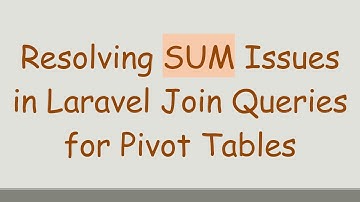 Resolving SUM Issues in Laravel Join Queries for Pivot Tables