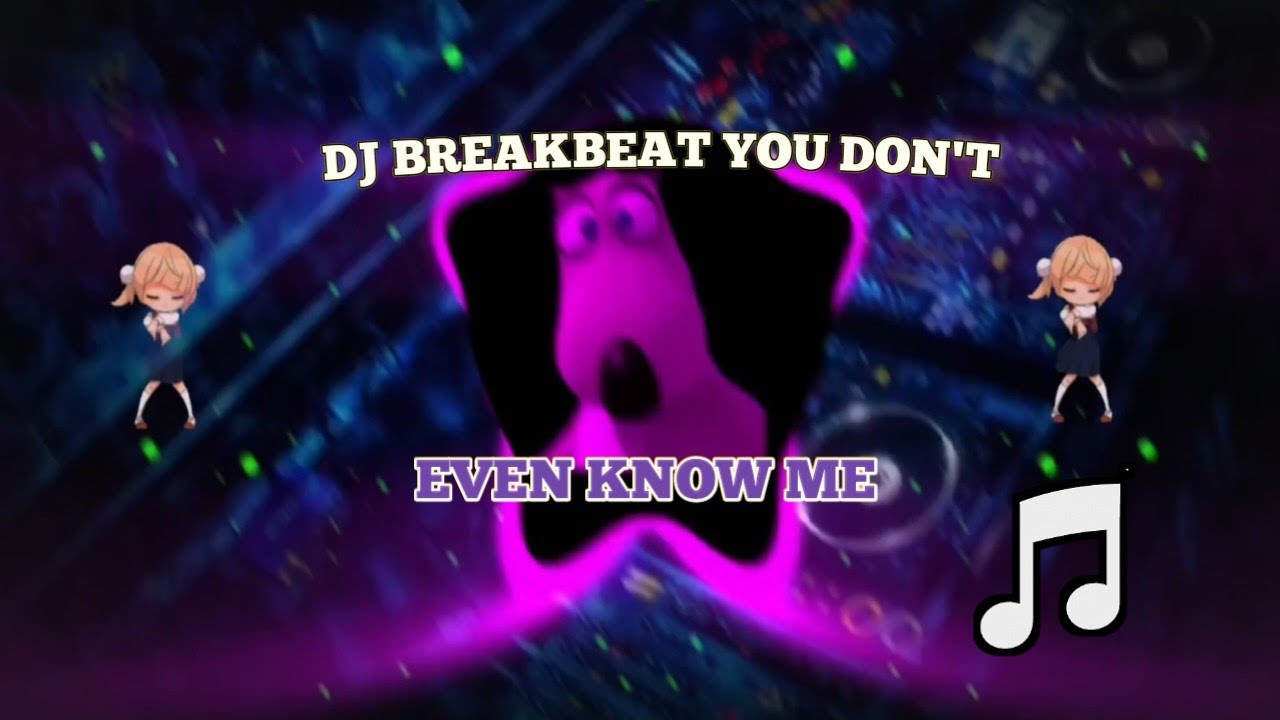 DJ BREAKBEAT YOU DON'TEVEN KNOW ME TERBARU