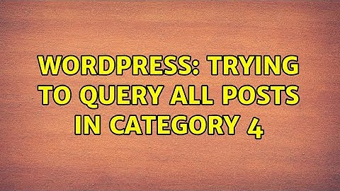 Wordpress: Trying to query all posts in category 4 (2 Solutions!!)