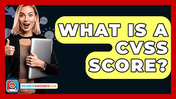 What Is A CVSS Score? - SearchEnginesHub.com