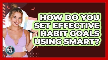 How Do You Set Effective Habit Goals Using SMART? - Habit Hacks Hub