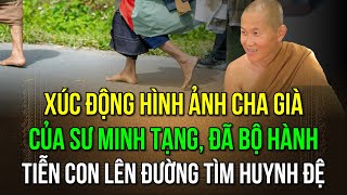 Xúc động hình ảnh cha già sư Minh Tạng bộ hành tiễn con lên đường tìm huynh đệ