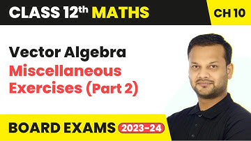 Vector Algebra - Miscellaneous Exercises (Part 2) | Class 12th Maths Chapter 10 | CBSE 2024-25