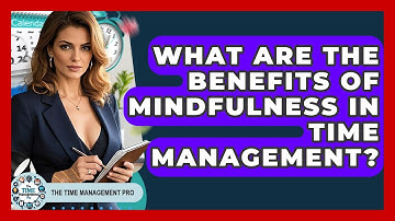 What Are The Benefits Of Mindfulness In Time Management? - The Time Management Pro