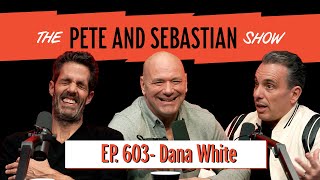"Dana White" | EP 603: The Pete and Sebastian Show | "Full Episode"