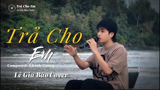 TRẢ CHO EM - KHÁNH CƯỜNG | LÊ GIA BẢO (Cover) - Anh trả cho em tự do