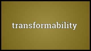 Transformability Meaning