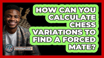How Can You Calculate Chess Variations To Find A Forced Mate? - The Board Game Xpert