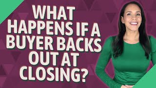 What happens if a buyer backs out at closing?