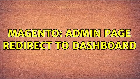 Magento: Admin page redirect to Dashboard