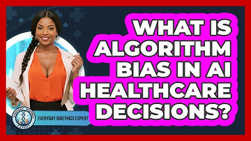 What Is Algorithm Bias In AI Healthcare Decisions? - Everyday Bioethics Expert