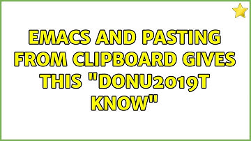 emacs and pasting from clipboard gives this "donu2019t know"