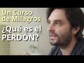 Un Curso de Milagros ¿Qué es el Perdón? - 1ra Parte