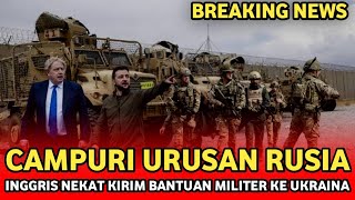🔴 BIKIN PUTIN MURKA.!! Inggris Nekat kirim Bantuan Militer Ke Ukraina, Tantang Perang Rusia, terbaru