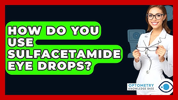 How Do You Use Sulfacetamide Eye Drops? - Optometry Knowledge Base