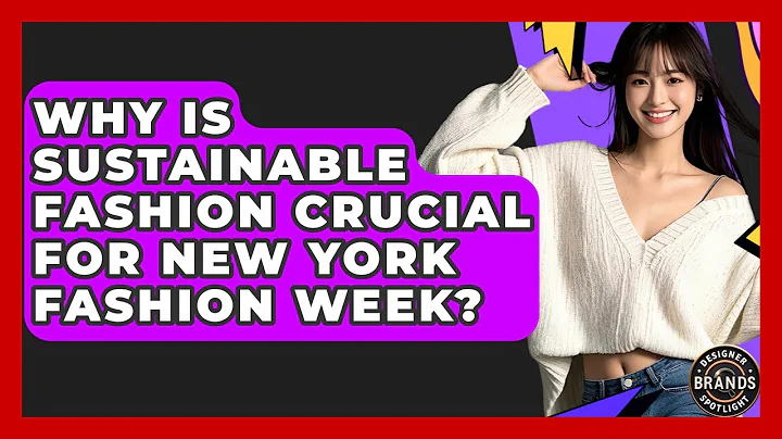 Why Is Sustainable Fashion Crucial For New York Fashion Week? - Designer Brands Spotlight