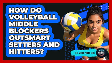 How Do Volleyball Middle Blockers Outsmart Setters And Hitters? - The Volleyball Hub