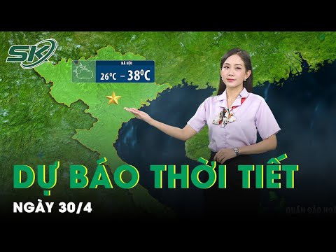 Dự Báo Thời Tiết Mới Nhất Hôm Nay Ngày 30/4 