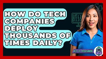 How Do Tech Companies Deploy Thousands Of Times Daily? - Next LVL Programming