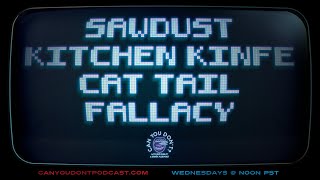 Can You Don't? | Sawdust. Kitchen Knife. Cat Tail. Fallacy.