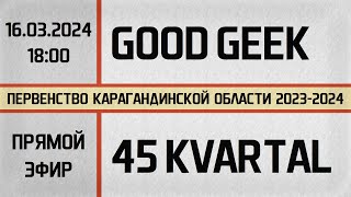 Good Geek - 45 Kvartal (16.03.2024) Прямой эфир