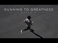 Running to Greatness - Motivational Video