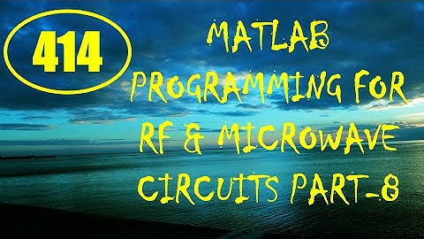 CME | Lecture-414 | MATLAB Programming for RF & Microwave Circuits Part-8