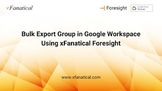 Bulk Export Google Groups in Google Workspace using xFanatical Foresight (4.10.0) - 2023