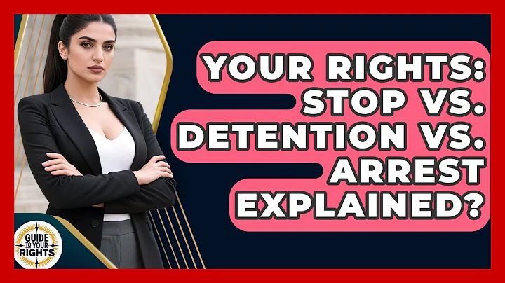 Your Rights: Stop Vs. Detention Vs. Arrest Explained? - Guide To Your Rights