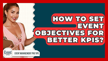 How To Set Event Objectives For Better KPIs? - Event Management Pro Tips
