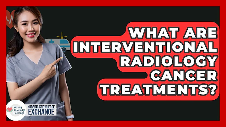 What Are Interventional Radiology Cancer Treatments? - Nursing Knowledge Exchange