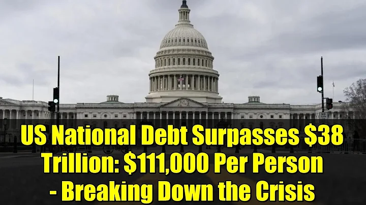 US National Debt Surpasses $38 Trillion: $111,000 Per Person - Breaking Down the Crisis